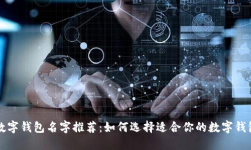 可爱数字钱包名字推荐:如何选择适合你的数字钱包名称