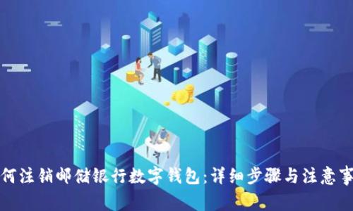 如何注销邮储银行数字钱包:详细步骤与注意事项