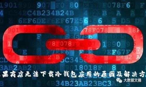 苹果商店无法下载冷钱包应用的原因及解决方案