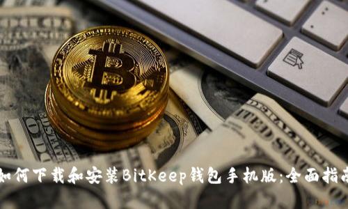 如何下载和安装BitKeep钱包手机版:全面指南