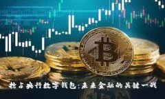 抢占央行数字钱包：未来金融的关键一战
