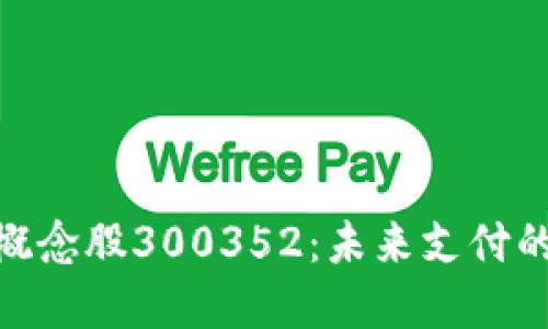 数字钱包概念股300352:未来支付的革命先锋
