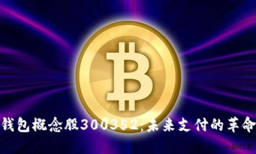 数字钱包概念股300352:未来支付的革命先锋