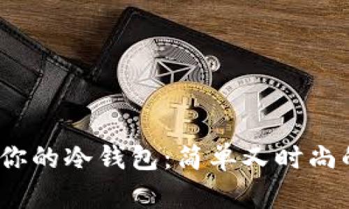 轻松改造你的冷钱包:简单又时尚的DIY指南