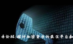 比特币论坛:探讨加密货币的最佳平台和社区