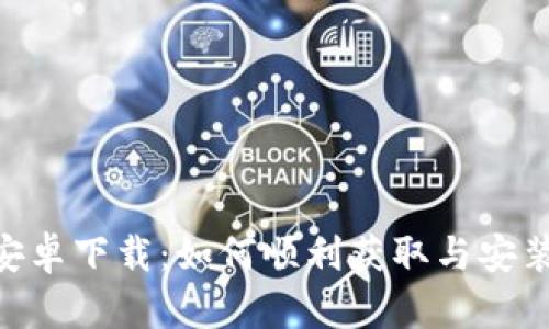 TokenPocket安卓下载:如何顺利获取与安装移动钱包应用