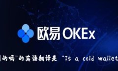 “冷钱包是美国的吗”的英语翻译是 “Is a cold