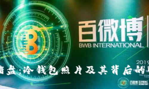 揭秘杀猪盘:冷钱包照片及其背后的网络骗局