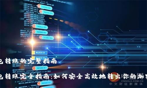 冷钱包转账的完整指南
冷钱包转账完全指南:如何安全高效地转出你的加密货币