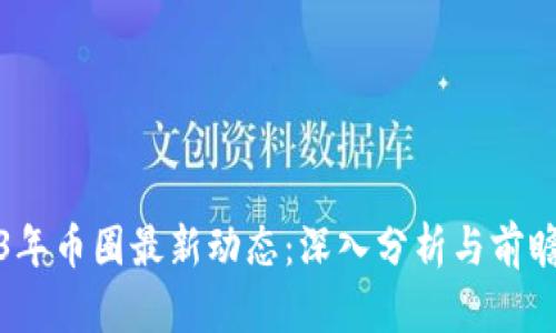 2023年币圈最新动态：深入分析与前瞻趋势