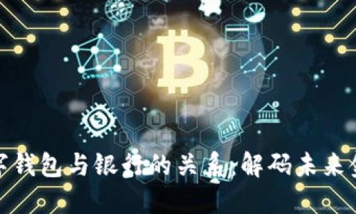 数字钱包与银行的关系:解码未来金融