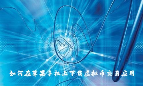 如何在苹果手机上下载虚拟币交易应用