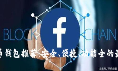数字货币钱包推荐:安全、便捷、功能全的最佳选择