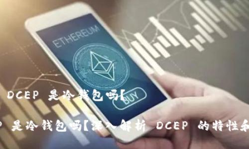 关于 DCEP 是冷钱包吗？

DCEP 是冷钱包吗？深入解析 DCEP 的特性和应用