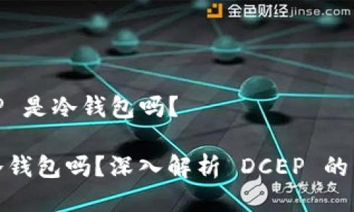 关于 DCEP 是冷钱包吗？

DCEP 是冷钱包吗？深入解析 DCEP 的特性和应用