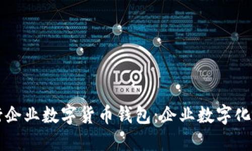 深入探索建行企业数字货币钱包:企业数字化转型的新利器