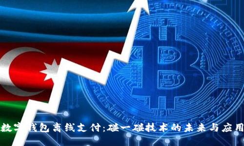 数字钱包离线支付：碰一碰技术的未来与应用