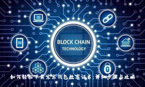 如何轻松下载京东钱包数字证书：详细步骤与攻略