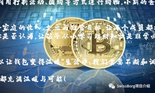   小新的爸爸的钱包非常冷，如何解决这个问题？ / 

 guanjianci 钱包,节省,消费,理财 /guanjianci 

引言：钱包的温度与我们的生活
你有没有注意到，有时候我们的钱包似乎特别“冷”？小新的爸爸的钱包就是一个典型的例子。钱包的“冷”不仅仅是指没钱，更深层的含义涉及到我们的消费习惯、理财观念，甚至是生活方式。当我们面对经济压力或消费选择时，钱包的冷却是我们需要认真思考的信号。

一、钱包冷的背后：消费观念的反思
小新的爸爸的钱包里那么冷，是否反映了他对消费的态度呢？在现代社会，消费文化无处不在，广告、促销活动、网上购物的便利，常常让我们不知不觉中陷入过度消费的陷阱。你是不是也有过这样的经历？在一个促销活动中，明明不需要的东西却也忍不住买了下来？这就是消费观念需要反思的地方。

二、钱包冷的问题：如何进行合理消费
当我们意识到小新的爸爸钱包冷的问题时，接下来应该考虑的是如何解决。首先，制定消费预算是一个重要的步骤。通过记录每个月的收入和支出，我们能清晰了解自己的经济状况，从而避免无谓的开支。
其次，理性消费是关键。我们常常因为一时的冲动而做出消费决策，因此在购物时，不妨给自己设定一些规则，比如“购物前列出购买清单，不买清单外的东西”。设定规则能有效减少冲动消费，让钱包变得更“温暖”。

三、理财的重要性：让钱包逐渐升温
钱包的冷，归根结底是我们对理财的忽视。你是否注意到理财不仅仅是一种技能，更是一种生活方式？当小新的爸爸的钱包冷，可以通过理财来提升钱包温度。例如，储蓄是基础，学会将部分收入存入银行或投资于理财产品，这样不仅能积累财富，也能让我们更加理智地消费。
我们还需要了解投资的知识，学习基本的理财方式，特别是年轻人，培养理财意识尤为重要。你是否也想过，未来的自己会因为现在的理财决策而受益匪浅？

四、节省开支的小建议
除了以上的方法，还有许多小策略可以帮助我们节省开支，实现“钱包升温”。例如，尝试自制餐食来减少外出就餐的频率，或者利用打折活动、团购等方式进行购物。小新的爸爸也可以尝试定期清理钱包，把那些不必要的开支筛出来，看看哪些是真正需要的，哪些是冲动的结果。

五、家庭理财的重要性
值得一提的是，家庭理财也十分重要。小新的爸爸若能和家人一起制定理财规划，那么钱包的温度或许能够更快提升。共同讨论家庭的收入、支出与储蓄目标，让每个成员都参与进来，会增加大家的责任感和共识。
家庭理财还有助于培养孩子的理财意识，从小就教会他们合理消费、储蓄与投资的知识，是对他们未来财务自由的一种投资。你是否认为，让孩子从小学习理财知识是非常必要的？

六、总结：温暖钱包的生活方式
小新的爸爸的钱包冷，实际上是现代社会中很多人的写照。通过反思消费观念、理性消费、进行理财以及家庭合作，我们完全可以让钱包变得温暖。生活中，我们需要不断和调整自己的财务规划。你是否也准备好行动起来，让自己的钱包更“炙热”呢？

愿我们都能从小新的父亲的钱包冷这一现象中得到启发，重新审视我们的消费方式，理性规划我们的财务生活，让每一个钱包都充满温暖与可能！