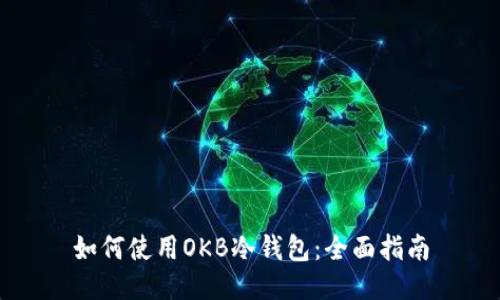 如何使用OKB冷钱包:全面指南