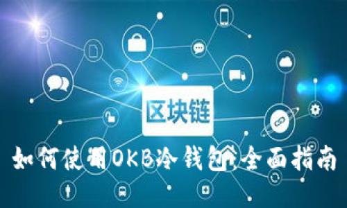 如何使用OKB冷钱包:全面指南