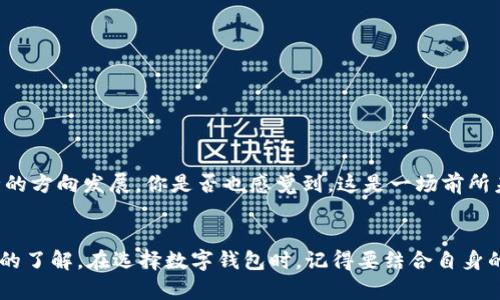   最受欢迎的数字钱包——你不得不知道的选择与比较 / 
 guanjianci 数字钱包, 电子支付, 移动支付, 金融科技 /guanjianci 

引言
随着数字化时代的到来，传统的现金支付方式逐渐被数字钱包取而代之。数字钱包不仅为我们的日常消费提供了方便，还帮助我们在这个快速发展的科技时代中保持与时俱进。可是，面对市场上形形色色的数字钱包，你是否感到困惑？最受欢迎的数字钱包有哪些？又该如何选择最适合自己的那一款？

数字钱包的定义
在谈论“最受欢迎的数字钱包”之前，首先我们需要了解什么是数字钱包。数字钱包，又称电子钱包，是一种用于存储用户支付信息的电子工具。它可以让用户通过智能手机、平板电脑或者电脑进行在线支付、转账，甚至是申请贷款、投资等。然而，除了便捷性外，数字钱包还带来了许多安全与隐私上的考虑。

数字钱包的种类及其特点
市场上常见的数字钱包主要可以分为以下几类：
ul
listrong移动支付应用/strong：如Apple Pay、Google Pay等，这些应用允许用户使用手机进行快速支付。它们通常与银行卡绑定，支付过程简便快捷。/li
listrong第三方支付平台/strong：如支付宝、微信支付、PayPal等，这类平台不仅支持线上支付，用户还可以存储余额进行消费。/li
listrong加密货币钱包/strong：如Coinbase、Blockchain等，专门用于存储和交易加密货币，适合对金融科技感兴趣的用户。/li
listrong银行应用/strong：大多数银行也推出了自己的数字钱包服务，提供转账、支付及其他银行服务，适合传统银行用户。/li
/ul

最受欢迎的数字钱包推荐
接下来，我们将重点介绍当前市场上最受欢迎的数字钱包，每款钱包都有其独特的优势和使用场景，你是否已经准备好了解它们了呢？

h41. 支付宝（Alipay）/h4
支付宝无疑是中国市场上最受欢迎的数字钱包之一。它不仅支持在线购物、线下支付，还提供了丰富的生活服务功能，如充值缴费、理财投资、信用借款等。你可能会问，“为什么支付宝会这么受欢迎？”其原因在于它的便捷性和丰富的生态系统。此外，支付宝还注重安全性，推出了多重安全保障措施，让用户在使用时更加安心。

h42. 微信支付（WeChat Pay）/h4
与支付宝齐名的还有微信支付，这是一款集社交与支付于一体的数字钱包。微信支付的优势在于它的社交场景，如果你经常使用微信聊天，直接在聊天界面中发送红包或转账将会非常方便。你是不是也曾经因为发红包而拉近了与朋友间的关系呢？事实上，微信支付的普及也助力了许多小商家通过社交平台进行交易。

h43. PayPal/h4
在国际市场上，PayPal是一个举足轻重的品牌。它支持多种货币的交易，便于全球用户进行跨国支付。特别是对于在线购物爱好者或跨境电商，PayPal提供了一种安全高效的支付方案。如果你是一名经常在国际平台上购物的用户，那么PayPal无疑是你的不二选择。想想看，一键支付就能完成一笔交易，这种便利感让购物变得如此轻松。

h44. Apple Pay/h4
作为苹果公司的支付工具，Apple Pay以其极高的安全性和便捷性受到了很多用户的喜爱。它允许用户通过iPhone或Apple Watch进行支付。如果你是一名苹果设备的用户，Apple Pay会深刻改变你对支付方式的看法。你是否曾经想象过，走进商店只需一部手机，就能完成收银员的所有操作？

数字钱包的选购指南
面对如此众多的数字钱包，选择哪一款才是真正适合自己的呢？下面的几点建议或许能帮到你：
ul
listrong考虑使用场景/strong：明确你的主要使用场景，比如线上购物、线下支付还是其他。不同的数字钱包在各自领域有不同的优势。/li
listrong安全性/strong：选购时一定要注意钱包的安全性，查看是否具备双重认证、数据加密等功能。/li
listrong易用性/strong：选择界面友好且操作简单的钱包，便于你快速上手。/li
listrong费用/strong：某些钱包可能会收取手续费，了解清楚各种费用结构，以免造成不必要的开支。/li
/ul

数字钱包未来的发展
随着数字化进程的加快，数字钱包的未来发展潜力巨大。近年来，人工智能、大数据及区块链等新技术的涌现，将推动数字钱包朝着更智能、更安全的方向发展。你是否也感觉到，这是一场前所未有的金融科技革命呢？数字钱包不再仅仅是支付工具，更是一个涵盖社交、理财、投资的综合性平台。

结语
数字钱包的兴起不仅方便了我们的日常生活，也改变了传统金融行业的格局。面临如此多的选择，相信你已经对“最受欢迎的数字钱包”有了更深的了解。在选择数字钱包时，记得要结合自身的需求，找到最适合自己的那一款。如果你还有其他疑问，欢迎与我们探讨，或许你会发现更多有趣的观点！