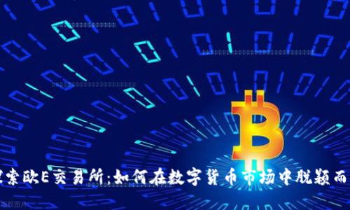 探索欧E交易所：如何在数字货币市场中脱颖而出