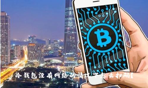 冷钱包没有网络的情况下怎么扫码？
