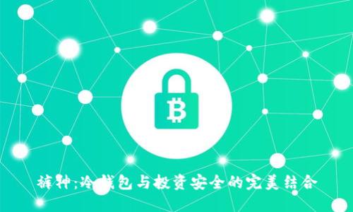 裤神：冷钱包与投资安全的完美结合