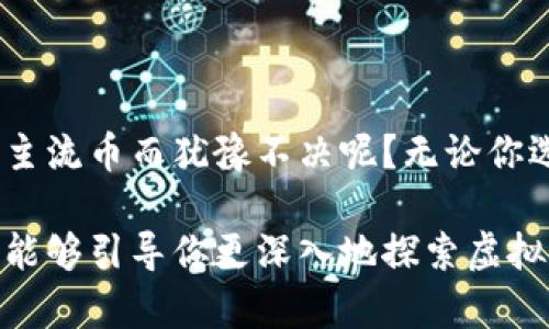 虚拟币有哪些主流币？探索加密货币的世界

虚拟币, 主流币, 加密货币, 投资/guanjianci

引言
随着科技的飞速发展，虚拟币这一新兴事物逐渐走入我们的生活。在这场数字化金融革命中，越来越多的人开始关注虚拟币，想要了解它们是什么，以及有哪些主流币种。今天，我们将深入探讨虚拟币的世界，特别是那些备受关注的主流币。你是不是也对于哪些币种值得投资而感到困惑呢？让我们一起揭开这个谜团。

什么是虚拟币？
虚拟币是一种基于区块链技术的数字资产，通常使用加密技术来保障交易的安全性和隐私性。相比于传统货币，虚拟币不依赖于中心银行进行发行和管理，这使得它们在交易上具有去中心化的优势。或许你会问，这样的去中心化究竟意味着什么？简单来说，它意味着用户可以在没有中介机构干预的情况下进行交易，从而减少了盗窃和欺诈的风险。

主流币的定义
那么，什么是主流币呢？从广义上讲，主流币是指那些在市场上具有较高知名度、交易量和市值的虚拟币。这些币种通常有着强大的社区支持和技术背景，能在市场中保持相对的稳定性和流动性。在这里，我们将介绍几种主流虚拟币，并深入分析它们的特点与优势。

比特币（Bitcoin, BTC）
比特币无疑是虚拟币世界的宠儿，自2009年问世以来，它始终占据市场的领头羊地位。比特币的设计初衷是希望创造一种去中心化的货币，让普通人能够在没有银行或金融机构的支持下进行交易。
比特币的稀缺性也是吸引投资者的一个重要因素，它的总发行量上限为2100万个。这种稀缺性使得比特币像黄金一样，被视为一种数字资产的“避风港”。你有没有想过，如果没有比特币，我们的金融系统将会变成什么样子？

以太坊（Ethereum, ETH）
以太坊是另一个备受关注的虚拟币，它不仅仅是一种货币，更是一个智能合约平台。智能合约使得程序能够在区块链上自动执行，而不需要第三方的介入。这一创新技术为开发者提供了无限的可能性，从去中心化金融（DeFi）到非同质化代币（NFT），以太坊的一系列应用正在改变着我们对世界的理解。
投资以太坊的人越来越多，有些人甚至将其视为“比特币的未来”。但你是否也发觉以太坊的价格波动与其他虚拟币相比更加剧烈？这种波动意味着潜在的高回报，但也伴随着更大的风险。

瑞波币（XRP）
瑞波币是一种旨在改善国际支付系统效率的虚拟币。与比特币和以太坊不同，瑞波币的目标是与传统金融系统合作，而不是取而代之。它的技术使得跨境支付变得更加快捷和便宜。
虽然瑞波币在市场上占有一席之地，但它的合规性问题也经常引发争议。近年来，美国证券交易委员会（SEC）对瑞波币的法律诉讼，是否会对其未来产生重大影响？我们拭目以待。

莱特币（Litecoin, LTC）
莱特币是比特币的“轻量级版”，其目标是提供更快的交易确认时间和更高的交易效率。莱特币的创造者查理·李希望能让人们以更低的成本进行小额交易，这在某种程度上满足了电子支付的需求。
许多人将莱特币视为一种“实验性货币”，你是不是也认为在测试新功能和技术方面，莱特币是一个积极的探索者？尽管市场较小，但莱特币一直保持着相对稳定的存在，有着相对可观的社区支持。

其他主流币
除了上述几种主流币，还有许多其他值得关注的虚拟币，如波场（TRON）、链链接（Chainlink）、狗狗币（Dogecoin）等。这些币虽然在市场上不如比特币和以太坊知名，但却有着各自的特色和应用。
例如，狗狗币最初是作为一种玩笑而创立，但由于其社群的活跃性和支持者的推动，逐渐发展成一种具有投资价值的数字资产。你是否也曾因社交媒体的热炒而对某种虚拟币产生兴趣？

如何选择适合的主流币进行投资？
投资虚拟币并不是一件简单的事情，它需要我们保持客观的态度，并做出理性的决策。以下是一些选币的建议，希望能帮助到你：
ul
  listrong了解项目背景：/strong分析项目的团队、技术、社区和应用场景，这些都是判断其价值的重要因素。/li
  listrong市场趋势：/strong观察市场动向和价格波动，结合技术分析与基本面，找到适合的入场时机。/li
  listrong风险管理：/strong制定个人的资金管理策略，合理控制投资风险，避免因盲目追涨而造成损失。/li
  listrong持续学习：/strong虚拟币市场瞬息万变，作为投资者，我们必须不断学习相关知识，跟进最新动态。/li
/ul

结语
虚拟币的世界充满了机遇与挑战。在这篇文章中，我们探讨了几种主流币，试图为你提供一个全景式的视角，帮助你对投资做好准备。你是不是也在为选择哪个主流币而犹豫不决呢？无论你选择哪个，记得保持谨慎和理性，让我们共同见证虚拟币的未来发展之路。

无疑，在数字货币迅猛发展的今天，作为普通投资者的我们，有必要去了解和研究更多的主流币种，以便在变化莫测的市场中找到自己的立足点。希望这篇文章能够引导你更深入地探索虚拟币的奥秘，让你在未来的投资中获得成功！