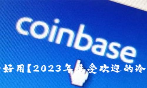 冷钱包哪个牌子好用?2023年最受欢迎的冷钱包排行榜分析