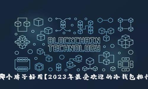 冷钱包哪个牌子好用?2023年最受欢迎的冷钱包排行榜分析