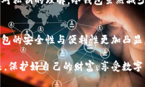 冷钱包是不是自带私钥

冷钱包, 私钥, 数字货币, 安全存储/guanjianci

什么是冷钱包？
冷钱包，也称为离线钱包，是一种用于安全存储数字货币（如比特币、以太坊等）的工具。与热钱包（在线钱包）不同，冷钱包不直接连接到互联网，因此它们对黑客攻击等网络威胁的抵御能力更强。它们的设计理念是让用户可以在不接触网络的情况下管理自己的数字资产，确保资产的安全性。

私钥的概念
在深入冷钱包与私钥的关系之前，我们需要了解什么是私钥。在区块链和数字货币的世界中，私钥是用户对其数字资产的唯一控制权的证据。拥有私钥的人可以使用相关的数字货币，而没有私钥则无法进行交易。因此，保管私钥的安全性极其重要。

冷钱包是否自带私钥？
冷钱包的确是自带私钥的。大多数冷钱包（硬件钱包、纸钱包等）在生成时就会同时生成一对密钥：公钥和私钥。公钥可以被用来接收数字货币，而私钥则是用于签署交易的。冷钱包通过将私钥存储在设备内部的安全区来确保其安全性。比如，当你购买一款硬件钱包时，设备内置的私钥是不会被传输到互联网的，除非你主观上发起一次交易。你是否觉得这让你更加安心？

冷钱包的类型
冷钱包主要分为几种类型，包括硬件钱包和纸钱包。硬件钱包如Ledger Nano S、Trezor等，具备用户友好的界面和操作，占用空间小，便于携带。而纸钱包则是将私钥和公钥以二维码或文本形式打印在纸上的一种方式。这两种钱包的共同点就是它们都能够安全保存私钥，降低资产被盗的风险。

冷钱包的优势
使用冷钱包有诸多优势。首先，它们提供了额外的安全层。这种结构使得用户的私钥不暴露于网上，极大降低了被盗的风险。其次，冷钱包往往是可携带的实体设备，用户可以随时随地访问他们的资产。最重要的是，由于它们可以离线操作，用户无须担心因网络问题而丢失资产的可能性。你是否同样看重这种安全性与便利性的结合呢？

冷钱包的使用方法
使用冷钱包相对简单。以硬件钱包为例，用户首先需要在官方网站或认证的零售商处购买。收到之后，你需要按照说明书进行设置，创建新的钱包。这通常涉及生成随机的恢复短语，这句话在以后找回资产时极其重要。冷钱包一旦设置完成，就可以将数字货币网络中的资产转入钱包中，通过将交易签名在冷钱包上来实现你对资产的控制。

冷钱包的维护与保管
冷钱包的维护很重要。由于它们的性质，用户需要确保硬件的保管，避免物理损坏和丢失。同时，备份私钥和恢复短语同样重要。如果冷钱包遗失或损坏，而又丢失了备份，数字资产很可能无法恢复。你是不是也感到在保管关键密码时总是小心翼翼？

常见误区
尽管冷钱包提供了更安全的存储方式，但还是有许多人对其存在一些误解。例如，有人认为冷钱包绝对安全，实际上，真正的安全性来自于用户的使用习惯、备份行为以及对私钥的理解。冷钱包虽然减少了网络攻击的风险，但如同任何工具，若不正确使用，依然存在风险。你是否也有过这样的误解？

总结
冷钱包作为对抗网络安全威胁的重要工具，确实自带私钥。使用冷钱包时，理解私钥的概念、维护设备的安全以及备份信息都是至关重要的。随着数字货币日益普及，冷钱包的安全性与便利性更加凸显。如今，越来越多的投资者意识到保护个人资产的重要性，你是否也想让你的数字货币存储变得更安全呢？

在这个数字化的时代，冷钱包无疑是一个让人感到安心的解决方案。通过合理的使用和严格的管理，你可以为自己的数字资产创造一个安全的环境。让我们一起行动起来，保护好自己的财富，享受数字货币带来的便利与价值。