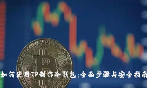 如何使用TP制作冷钱包：全面步骤与安全指南