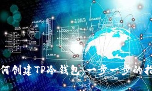 如何创建TP冷钱包:一步一步的指南