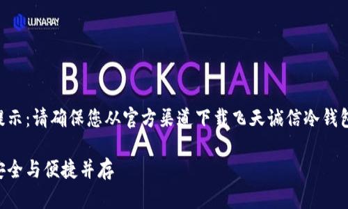 尊重用户隐私与安全,温馨提示:请确保您从官方渠道下载飞天诚信冷钱包,以保障您的数字资产安全。
飞天诚信冷钱包下载指南:安全与便捷并存