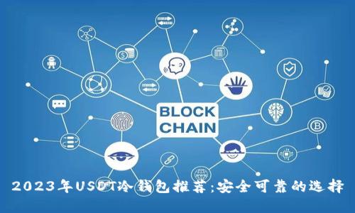2023年USDT冷钱包推荐：安全可靠的选择