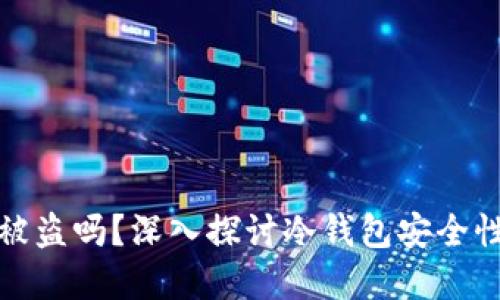 冷钱包币会被盗吗？深入探讨冷钱包安全性及使用建议
