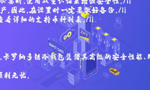   卡罗纳多链冷钱包下载指南：安全存储数字资产的理想选择 / 
 guanjianci 卡罗纳多链冷钱包, 下载, 数字资产, 区块链安全 /guanjianci 

引言：为什么选择冷钱包？
在如今数字资产激增的时代，加密货币的管理变得愈发重要。你是不是也时常在思考，怎样才能更安全地存储你的比特币、以太坊或者其他数字资产呢？通过冷钱包，用户能够将资产存储在一种离线的方式，从而最大程度地减少黑客攻击和网络诈骗的风险。

其中，卡罗纳多链冷钱包因其安全性及用户友好性，成为了众多数字资产持有者的优选。如果你也在寻找一种可靠的方式来保护你的数字资产，那么卡罗纳多链冷钱包的下载及使用方法将是你需要了解的重要内容。

冷钱包的工作原理
冷钱包，顾名思义，是一种不与互联网连接的钱包类型。它的工作原理是将私钥存储在离线设备中。例如，哈希存储在USB设备中，这样即使你的网络设备受到攻击，钱包中的资产也不会受到影响。

那么，你有没有想过，为什么越来越多的人选择冷钱包来保护他们的数字资产？答案其实很简单：安全性！传统的热钱包虽然使用方便，但由于其常年连接互联网，安全隐患较多。而冷钱包通过物理隔离，确保了资产的绝对安全。

卡罗纳多链冷钱包的特点
卡罗纳多链冷钱包作为一种特殊的安全存储解决方案，具备一系列特点，使其在众多冷钱包中脱颖而出：

ul
    listrong安全性：/strong卡罗纳多链采用高级加密技术，确保你的私钥安全无忧。/li
    listrong易用性：/strong即使是新手用户也能快速上手，友好的用户界面设计让任何人都能掌握投资。/li
    listrong多币种支持：/strong支持多种数字资产的存储，满足了不同用户的需求。/li
    listrong定期更新：/strong持续进行技术更新，增强安全防护措施，确保用户资产的安全保障。/li
/ul

如何下载卡罗纳多链冷钱包？
下载卡罗纳多链冷钱包的过程并不复杂。首先，你需要访问官方的下载页面。你是不是也曾因为找不到官方链接而感到焦虑呢？在下载前，请务必确保你访问的链接是官方网站，以免下载到假冒或恶意的软件。

步骤如下：
ol
    li访问卡罗纳多链的官方网站。/li
    li在首页找到“下载”按钮，并选择与你的操作系统相匹配的版本。/li
    li点击下载链接，等待软件下载完成。/li
    li下载完成后，打开安装包，按照指示进行安装。/li
    li完成安装后，首次启动应用，需要进行安全设置和钱包初始化等步骤。/li
/ol

卡罗纳多链冷钱包的使用方法
在成功下载并安装了卡罗纳多链冷钱包后，接下来的步骤就是如何正确使用它来管理你的数字资产。你是否有过这样的困惑：在面对复杂的操作界面时，不知所措？别担心，卡罗纳多链的设计就是为了让用户的操作尽可能简单明了。

以下是一些使用过程中的主要步骤：
ul
    listrong创建新钱包：/strong首次使用时，你需要创建一个新钱包。按照指引输入相关信息并设置强密码，这样能提高安全性。/li
    listrong备份钱包：/strong完成钱包创建后，务必做好备份，如将助记词记录下来并妥善保管。你觉得备份的重要性有多高呢？这可是避免资产损失的关键步骤。/li
    listrong添加数字资产：/strong在冷钱包中，你可以添加各种数字资产，只需按照钱包内的提示选择添加币种并进行转账操作。/li
    listrong日常管理：/strong每隔一段时间检查你的资产状况，保持对市场的关注，这也是投资的一部分。/li
/ul

安全提示及常见问题
在使用卡罗纳多链冷钱包时，有一些安全提示是非常重要的。例如，永远不要将你的私钥或助记词分享给陌生人。也许你曾经听说过许多与之相关的诈骗事件，那么如何避免这些成为你的障碍呢？

以下是一些常见问题及解答：
ul
    listrong我该如何保证我的冷钱包安全？/strongbr 定期更新软件，并确保只有你自己能访问钱包。必要时，使用双重认证来增强安全性。/li
    listrong如何找回丢失的助记词？/strongbr 如果你的助记词丢失，可以悲痛地说，可能无法找回资产。因此，在设置时一定要做好备份。/li
    listrong卡罗纳多链冷钱包支持哪些币种？/strongbr 它支持多种主流的数字货币，你可以在官网查看详细的支持币种列表。/li
/ul

总结
无论是新手投资者还是有经验的数字资产持有者，选择一款合适的冷钱包都是保证资产安全的重要步骤。卡罗纳多链冷钱包凭借其高级的安全性能、用户友好的界面和持续的技术更新，成为了理想的选择。

你准备好开始保护你自己的数字资产了吗？希望这份下载指南能够助你一臂之力，让你的投资之路更加顺利无忧。
