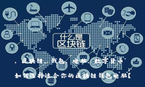 , 区块链, 钱包, 电脑, 数字货币
如何选择适合你的区块链钱包电脑?
