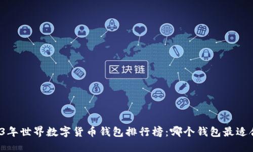 2023年世界数字货币钱包排行榜:哪个钱包最适合你?