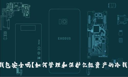 冷钱包安全吗？如何管理和保护亿级资产的冷钱包？