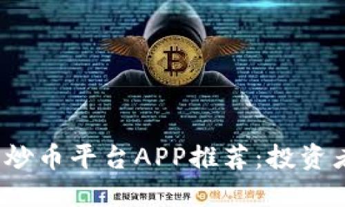2023年最佳炒币平台APP推荐：投资者的选择指南