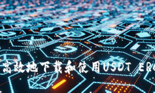 如何安全高效地下载和使用USDT ERC20钱包？
