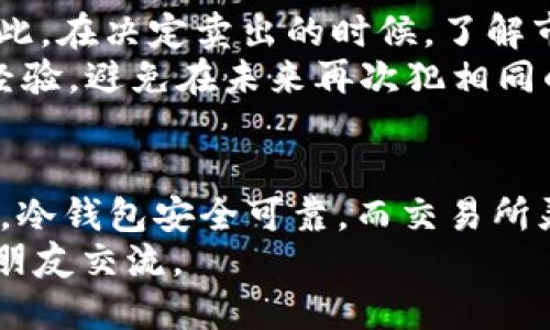   冷钱包刚转到交易所就可以卖吗？/  
 guanjianci 冷钱包, 交易所, 加密货币, 卖出/ guanjianci 

什么是冷钱包？为什么需要使用它？
当我们谈论加密货币时，冷钱包这个词常常出现。许多用户可能对冷钱包的概念并不熟悉。冷钱包是用于存储加密货币的一种离线方式，保护您的资产免受黑客攻击或其他在线风险。不像热钱包，冷钱包并不连接到互联网，因此它是相对安全的选择。
那么，为什么要使用冷钱包呢？如果你是一个长线投资者，持有比特币或以太坊等主要加密货币，冷钱包会是你最好的选择。你是不是也这么认为？这些数字资产价值高昂，任何丢失或被盗的损失都可能是不可挽回的。

冷钱包与交易所的关系
然而，当谈到在交易所买卖时，冷钱包和交易所之间的关系就显得尤为重要。冷钱包的主要功能是存储，而交易所则是交易的平台。当你将冷钱包中的资产转移到交易所时，你实际上是将资产置于一个更便于操作的环境中。这样一来，你可以随时进行买卖，获取市场上的最佳价格。
但在进行这一操作时，投资者需要考虑几个因素。首先，你是否了解在将资产从冷钱包转移到交易所时可能涉及的手续费？交易所经常会收取一定的交易费用，所以在进行交易前，了解这些费用是非常必要的。

如何从冷钱包转到交易所？
转移资产并不复杂！你需要做的就是找到你的交易所钱包地址，然后在冷钱包中进行相应的操作。一般来说，交易所会提供一种方便的界面来帮助用户找到他们的地址。只需复制地址在冷钱包中粘贴，一切就绪。
不过，这里有一个更深层次的问题：你是否了解如何保障这类操作的安全性？保护你的私钥以及确保你的计算机没有恶意软件是至关重要的。当你转移资金时，请确保是在一个安全的环境中进行交易。

冷钱包刚转到交易所后可以立即卖出吗？
这是许多用户常问的问题。答案是，是的，你可以在将资产转移到交易所后立即卖出。但是，在做出这个决定之前，有几个因素需要考虑。
首先，市场价格是一个重要的考量点。你有没有注意到市场价格的波动性？如果你急于卖出，你可能会错过一个更好的价格。你是不是想过，等待几天可能会获得更高的回报？对比走势与新闻，有时获得更好价格可以让你多赚不少。

具体操作步骤
如果你决定卖出，那么以下是一些具体步骤：
ol
li登录你的交易所账户。/li
li找到你刚刚转入的加密货币。/li
li选择“卖出”选项。/li
li输入你想卖出的数量。/li
li审查交易信息，确保无误后确认交易。/li
/ol
完成以上步骤后，你的加密货币就会被卖出，并且你的交易所账户余额也会更新。不过，重要的是要记住，卖出后你的资产就不再是加密货币，而是法币或其他稳定币了。

心理准备
卖出加密货币有时会让人感到焦虑。你可能会担心市场会再次上涨，然后你将错过这次机会。是不是觉得有些不安？这种心理是很正常的，特别是对于第一次交易的用户。
与其一直担心失去机会，反而可以考虑制定一个长期的投资计划。你是否考虑过设定一个止损点或目标价格？将计划写下来，不只是空口无凭，它能帮助你在面对市场波动时冷静应对。

风险与收益
任何投资都伴随着风险，尤其是在加密货币这样波动性极大的市场中。你是否意识到，加密市场的变化速度远超传统市场？因此，在决定卖出的时候，了解市场动态与风险水平是非常重要的。
你并不需要成为一位专家，但确保自己对市场变化保持敏感是很必要的。你曾经因为信息不足而错失良机吗？反思一下这些经验，避免在未来再次犯相同的错误。

总结
将冷钱包中的加密货币转入交易所后是可以立即进行卖出的，但在行动之前请考虑市场价格、交易手续费和个人的投资策略。冷钱包安全可靠，而交易所灵活便捷，两者的结合大大提升了我们的投资体验。你是否已经准备好在这个快速变化的市场中做出明智的选择？
最终，记住投资是个人的旅程，每一次的选择都应基于充分的信息与市场理解。如果遇到困扰，随时可以寻求专业的建议或与朋友交流。