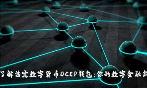 深入了解法定数字货币DCEP钱包：你的数字金融新选择