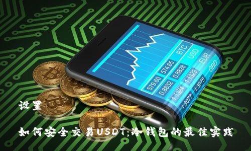 设置
如何安全交易USDT:冷钱包的最佳实践