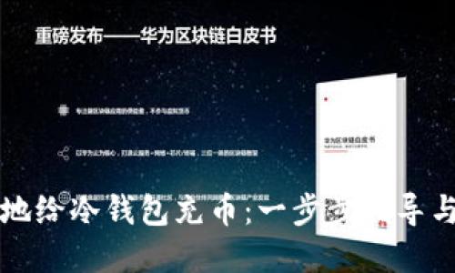 如何安全地给冷钱包充币：一步步指导与最佳实践