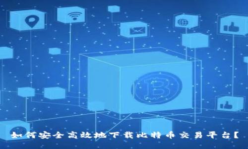 如何安全高效地下载比特币交易平台?