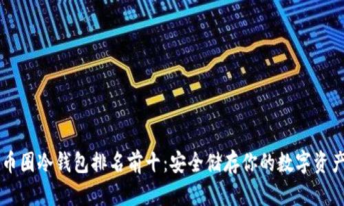 币圈冷钱包排名前十:安全储存你的数字资产